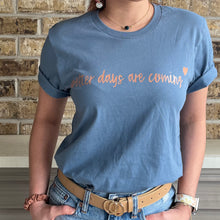 Load image into Gallery viewer, Better days are coming - Steel Blue Tee
