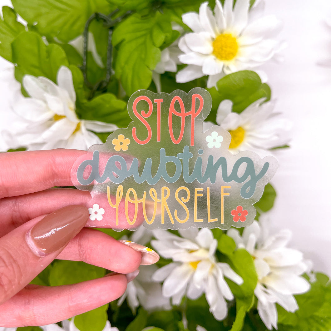 Stop Doubting Yourself - Clear Sticker